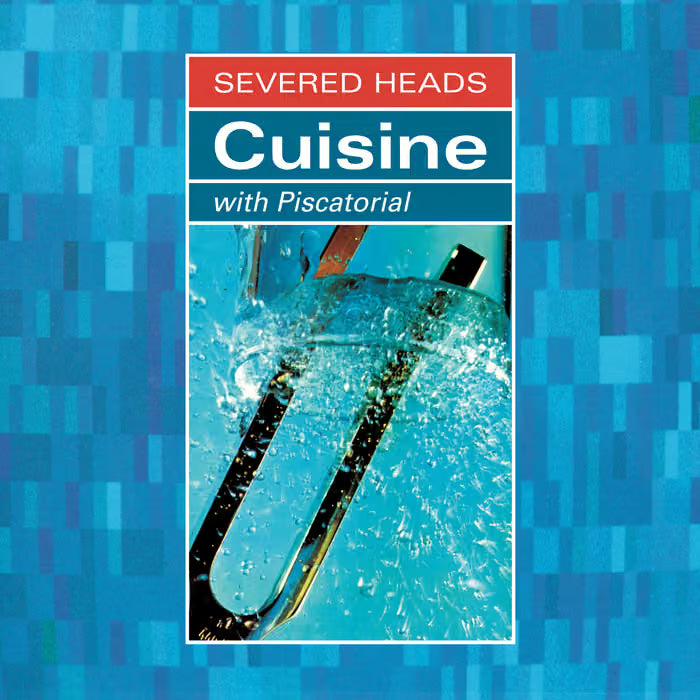 Severed Heads - Cuisine (With Piscatorial)