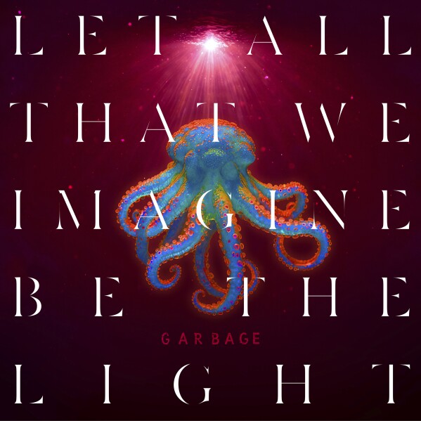 Garbage - Let All That We Imagine Be The Light