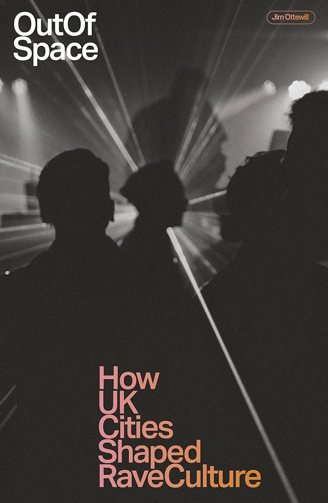 Jim Ottewill - Out of Space | How UK Cities Shaped Rave Culture