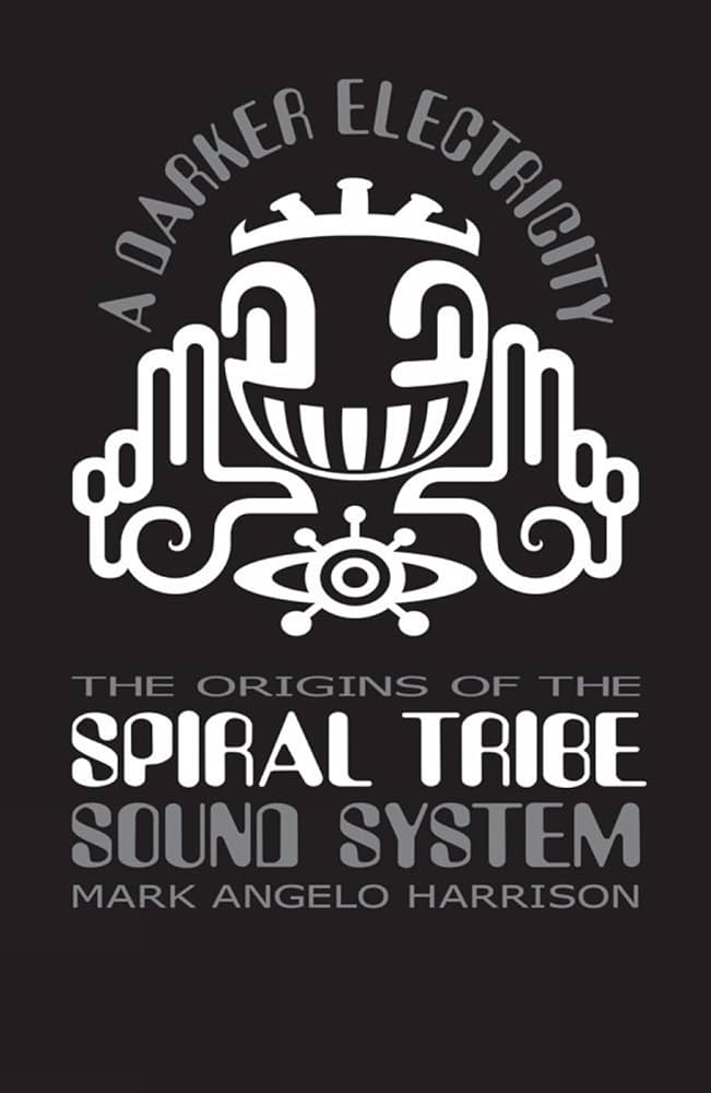 Mark Angelo Harrison - A Darker Electricity | The Origins Of The Spiral Tribe Sound System
