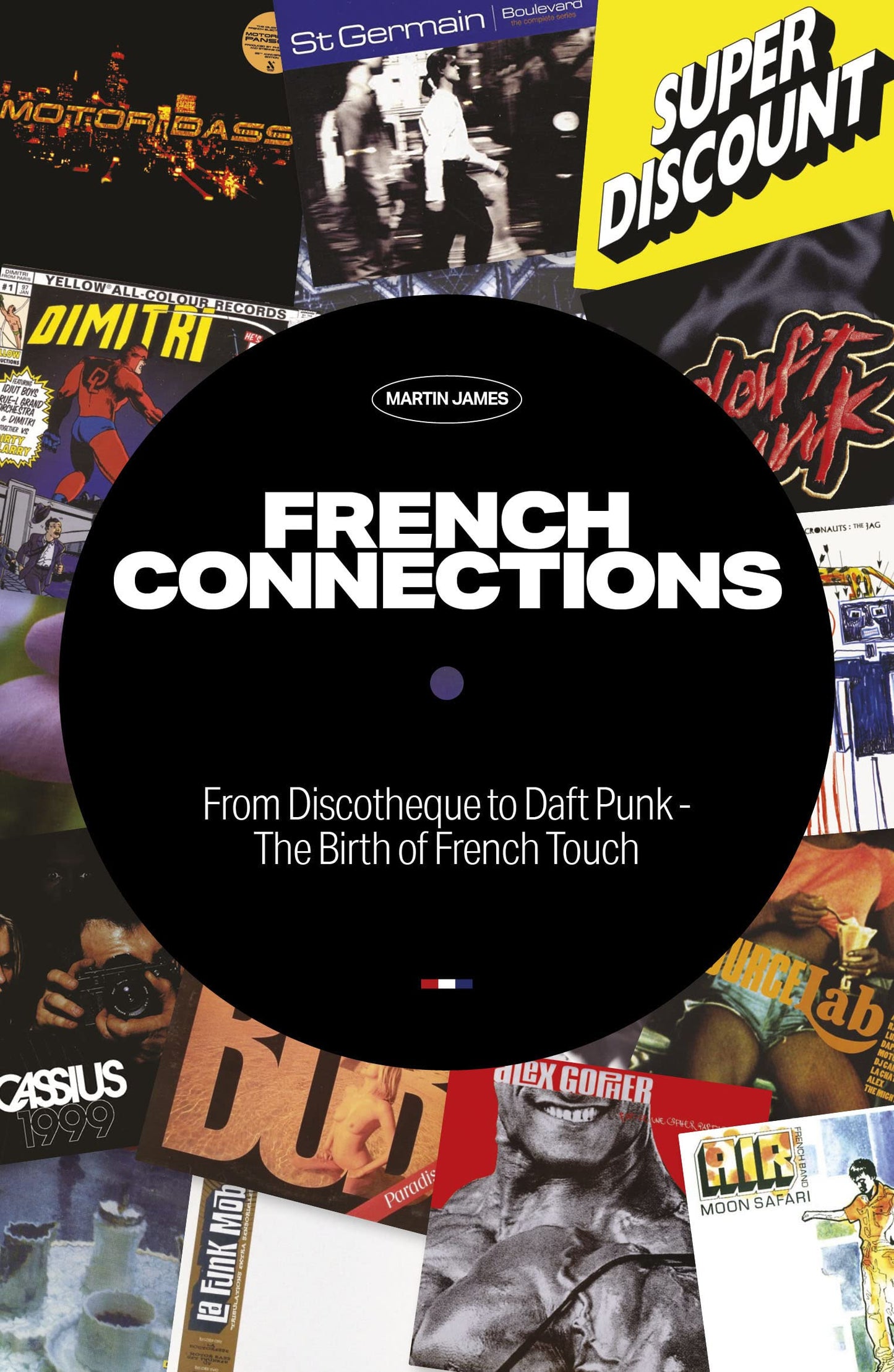 Martin James - French Connections | From Discotheque To Daft Punk - The Birth Of French Touch
