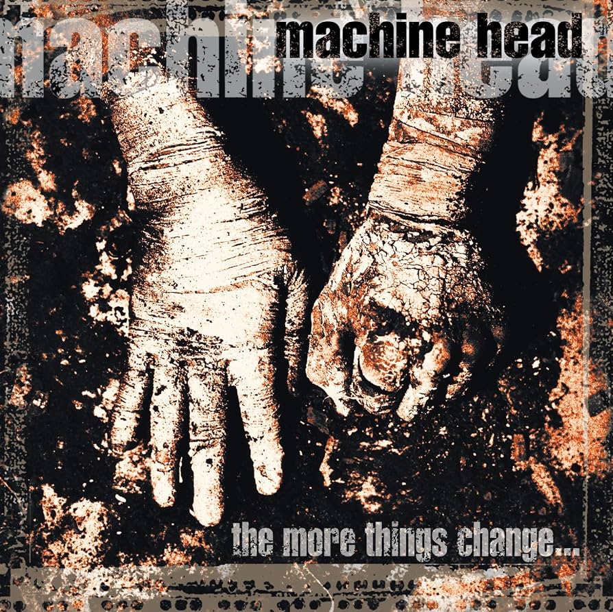 Machine Head - The More Things Change