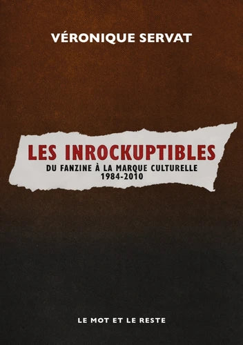 Les Inrockuptibles. Du fanzine ˆ la marque culturelle 1984-2010 - VŽronique Servat