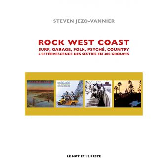 Rock West Coast, surf, garage, folk, psychŽ, country. L'effervescence des sixties en 300 groupes - Steven Jezo-Vannier