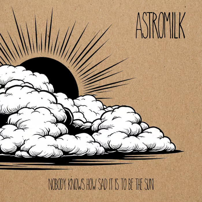 Astromilk - Nobody Knows How Sad It Is To Be The Sun