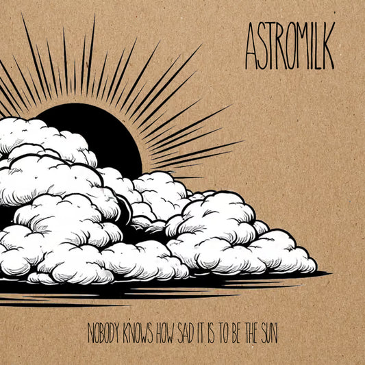 Astromilk - Nobody Knows How Sad It Is To Be The Sun