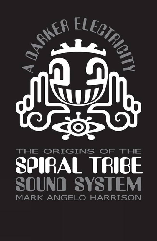 Mark Angelo Harrison - A Darker Electricity | The Origins Of The Spiral Tribe Sound System
