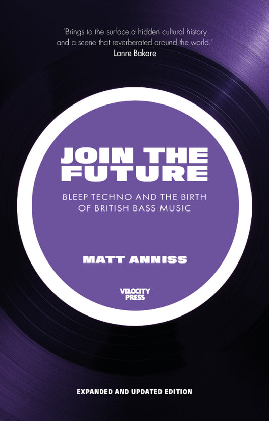 Matt Anniss - Join The Future | Bleep Techno And The Birth Of British Bass Music