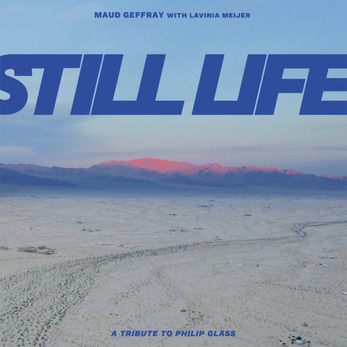 Maud Geffray & Lavinia Meijer - Still Life | A Tribute To Philip Glass