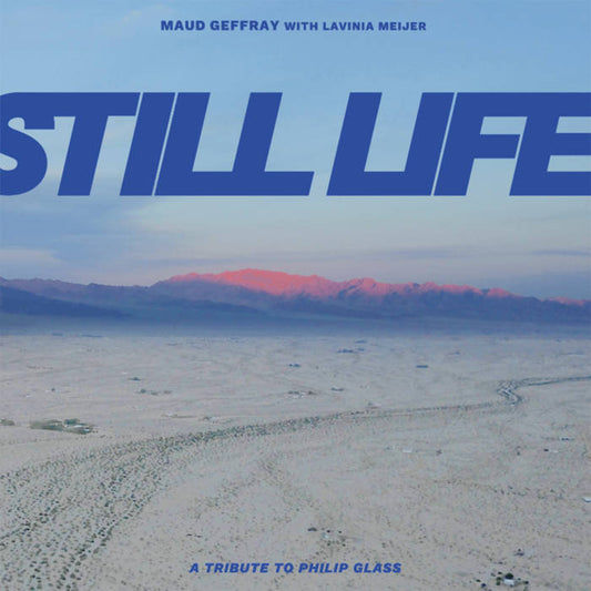 Maud Geffray & Lavinia Meijer - Still Life | A Tribute To Philip Glass